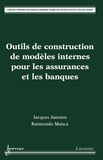 Jacques Janssen et Raimondo Manca - Outils de construction de modèles internes pour les assurances et les banques.