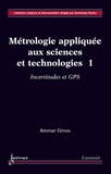 Ammar Grous - Métrologie appliquée aux sciences et technologies - Tome 1, Incertitudes et GPS.