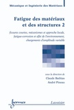 Claude Bathias et André Pineau - Fatigue des matériaux et structures - Tome 2, Fissures courtes, mécanismes et approche locale, fatigue-corrosion et effet de l'environnement, changements d'amplitude variable.