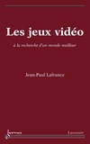 Jean-Paul Lafrance - Les jeux vidéo - A la recherche d'un monde meilleur.