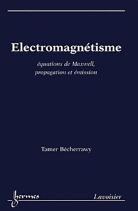 Tamer Bécherrawy - Electromagnétisme - Equations de Maxwell, propagation et émission.