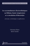 Christian Glaize et Sylvie Geniès - Les accumulateurs électrochimiques au lithium, haute température et à circulation d'électrolyte - Principes, technologies et applications.