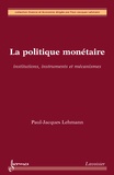 Paul-Jacques Lehmann - La politique monétaire - Institutions, instruments et mécanismes.