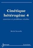 Michel Soustelle - Cinétique hétérogène, vol. 4 - Exercices et problèmes résolus.
