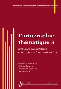 Colette Cauvin et Francisco Escobar - Cartographie thématique - Tome 3, Méthodes quantitatives et transformations attributaires.