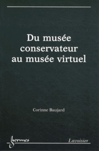 Corinne Baujard - Du musée conservateur au musée virtuel - Patrimoine et institution.