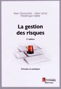 Alain Desroches et Alain Leroy - La gestion des risques - Principes et pratiques.