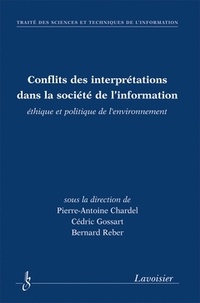 Pierre-Antoine Chardel et Cédric Gossart - Conflits des interprétations dans la société de l'information - Ethique et politique de l'environnement.