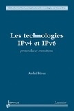 André Pérez - Les technologies IPv4 et IPv6 - Protocoles et transitions.