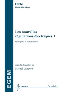 Michel Lapeyre - Les nouvelles régulations électriques - Tome 1, Monopole et concurrence.