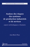 Jean-Marie Flaus - Analyse des risques des systèmes de production industriels et de services - Aspects technologiques et humains.