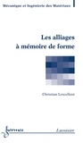 Christian Lexcellent - Les alliages à mémoire de forme.