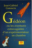 Jean-Gabriel Ganascia - Gédéon ou les aventures extravagantes d'un expérimentateur en chambre.