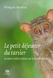 François Moutou - Le petit-déjeuner du tarsier - Et autres indiscrétions sur le monde animal.