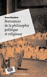 Anne Baudart - Naissances de la philosophie politique et religieuse.