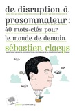 Sebastien Claeys - De disruption à prosommateur : 40 mots-clés pour le monde de demain.