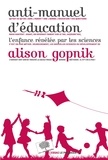 Alison Gopnik - Anti-manuel d'éducation - L'enfance révélée par les sciences.