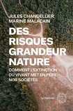 Jules Chandellier - Des risques grandeur nature - Comment l'extinction du vivant met en péril nos sociétés.
