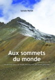 Sylvain Perret - Aux sommets du monde - Douze mois autour du monde, à la rencontre des points culminants.