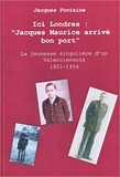 Jacques Fontaine - Ici Londres : "Jacques Maurice arrivé bon port" - La jeunesse singulière d'un Valenciennois 1921-1954.