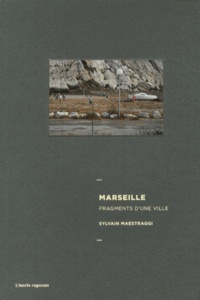 Sylvain Maestraggi - Marseille, fragments d'une ville.