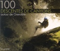 Arnaud Astier - 100 descentes de canyons autour de Grenoble.