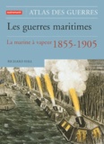 Richard Hill - Les Guerres Maritimes. La Marine A Vapeur 1855-1905.