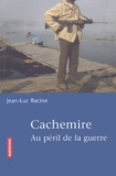 Jean-Luc Racine - Cachemire. Au Peril De La Guerre.