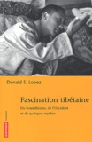 Donald Lopez - Fascination Tibetaine. Du Bouddhisme, De L'Occident Et De Quelques Mythes.