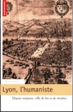 Claude Royon - Lyon, l'humaniste - Depuis toujours, ville de foi et de révoltes.