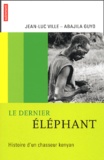 Jean-Luc Ville et Abajila Guyo - Le dernier éléphant - Histoire d'un chasseur kenyan.