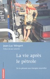 Jean-Luc Wingert - La vie après le pétrole - De la pénurie aux énergies nouvelles.