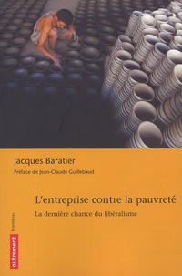 Jacques Baratier - L'entreprise contre la pauvreté - La dernière chance du libéralisme.
