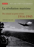 Bernard Ireland - La révolution maritime 1914-1945 - Du cuirassé au porte-avion.