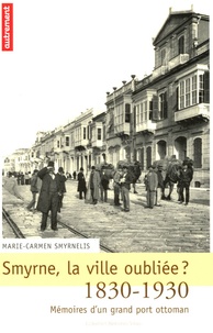 Marie-Carmen Smyrnelis - Smyrne, la ville oubliée ? - Mémoires d'un grand port ottoman, 1830-1930.