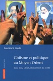 Laurence Louër - Chiisme et politique au Moyen-Orient - Iran, Irak, Liban, monarchies du Golfe.