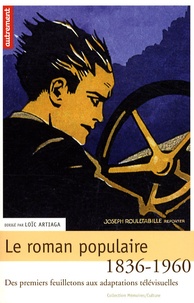 Loïc Artiaga - Le roman populaire - Des premiers feuilletons aux adaptations télévisuelles, 1836-1960.