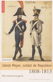Jakob Meyer - Jakob Meyer, soldat de Napoléon - Mes aventures de guerre, 1808-1813.