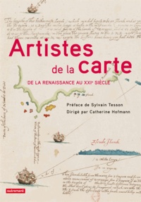 Catherine Hofmann - Artistes de la carte, De la Renaissance au XXIe siècle - L'explorateur, le stratège, le géographe.