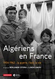 Benjamin Stora et Linda Amiri - Algériens en France - 1954-1962 : la guerre, l'exil, la vie.