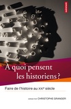 Christophe Granger - A quoi pensent les historiens ? - Faire de l'histoire au XXIe siècle.