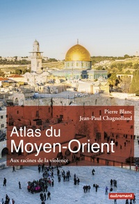 Pierre Blanc et Jean-Paul Chagnollaud - Atlas du Moyen-Orient - Aux racines de la violence.