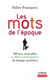 Didier Pourquery - Les mots de l'époque - 100 tics, trouvailles et autres extravagances du langage quotidien.