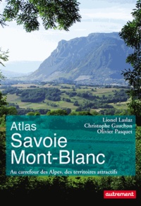 Lionel Laslaz et Christophe Gauchon - Atlas Savoie Mont-Blanc - Au carrefour des Alpes, des territoires attractifs.