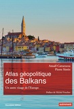 Amaël Cattaruzza et Pierre Sintès - Atlas géopolitique des Balkans - Un autre visage de l'Europe.