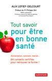 Alix Lefief-Delcourt - Tout savoir pour être en bonne santé - Alimentation, sommeil, mental... 64 conseils certifiés pour retrouver la forme !.