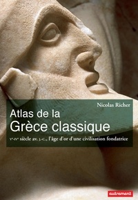 Nicolas Richer - Atlas de la Grèce classique - Ve-IVe siècle avant J-C, l'âge d'or d'une civilisation fondatrice.