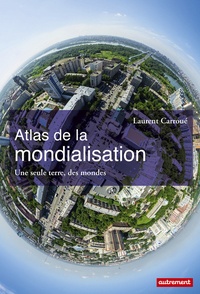 Laurent Carroué - Atlas de la mondialisation - Une seule terre, des mondes.