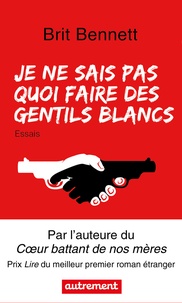 Brit Bennett - Je ne sais pas quoi faire des gentils blancs.