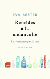 Eva Bester - Remèdes à la mélancolie - La consolation par les arts.